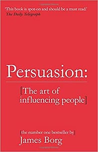 Persuasion: The Art of Influencing People - James Borg