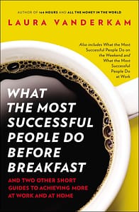 What Most Successful People Do Before Breakfast - Laura Vanderkam